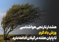 ادامه وزش باد گرم در گیلان تا اواسط همین هفته